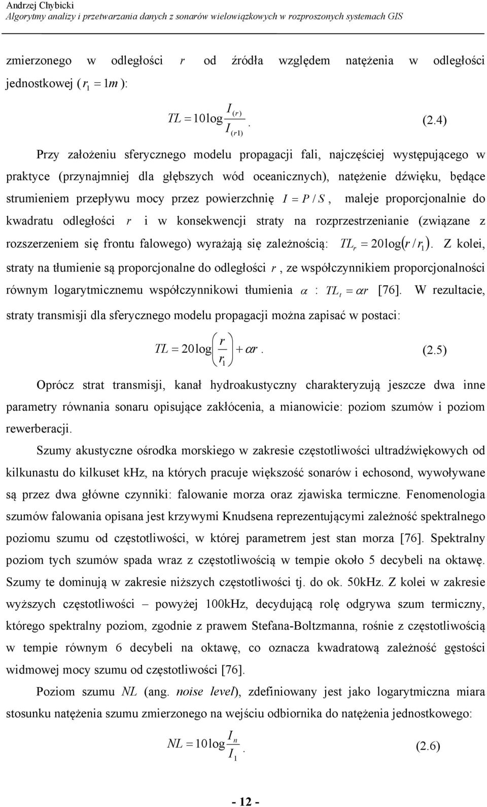 przez powierzchnię I = P / S, maleje proporcjonalnie do kwadratu odległości r i w konsekwencji straty na rozprzestrzenianie (związane z rozszerzeniem się frontu falowego) wyrażają się zależnością: TL