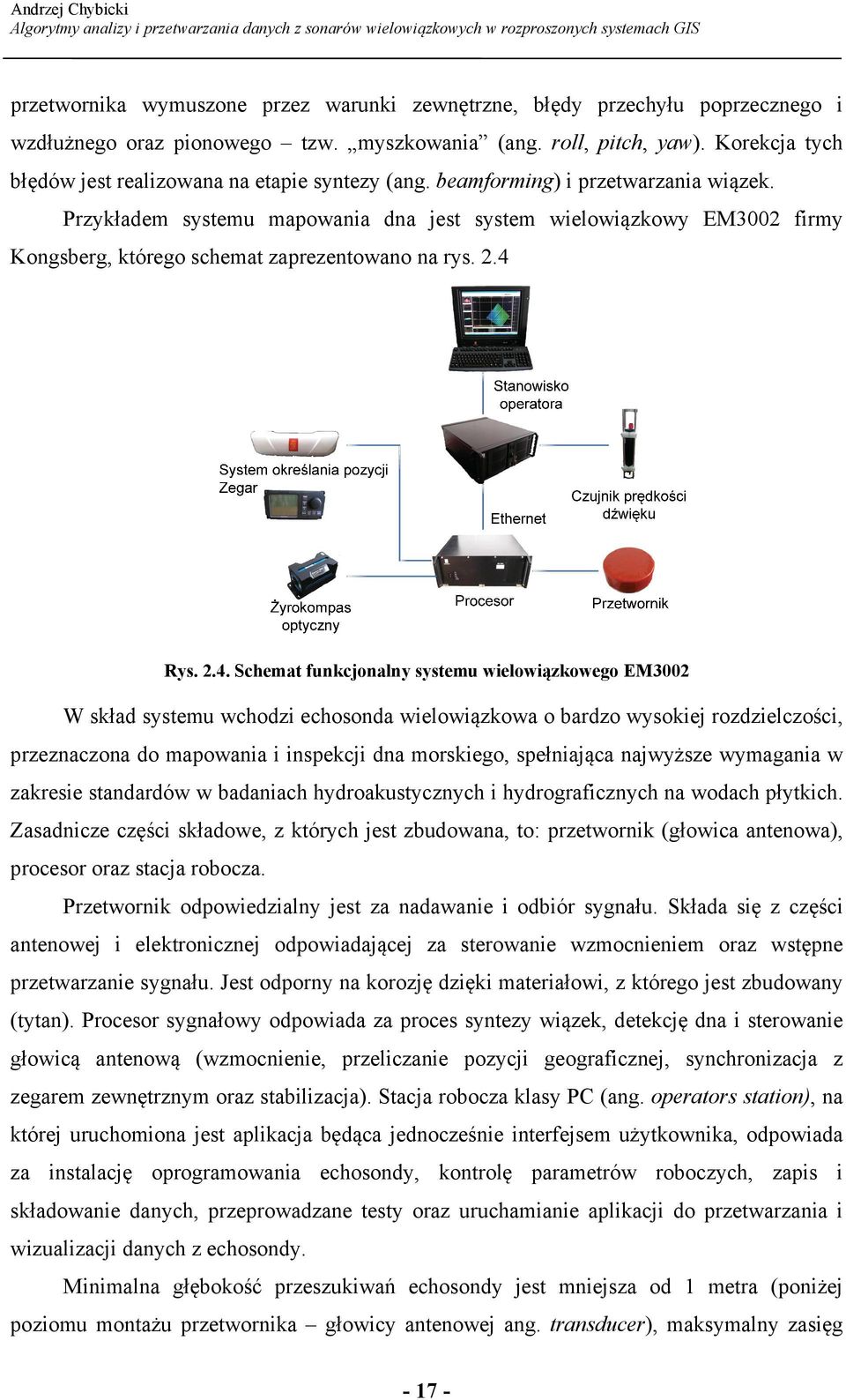 Przykładem systemu mapowania dna jest system wielowiązkowy EM3002 firmy Kongsberg, którego schemat zaprezentowano na rys. 2.4 