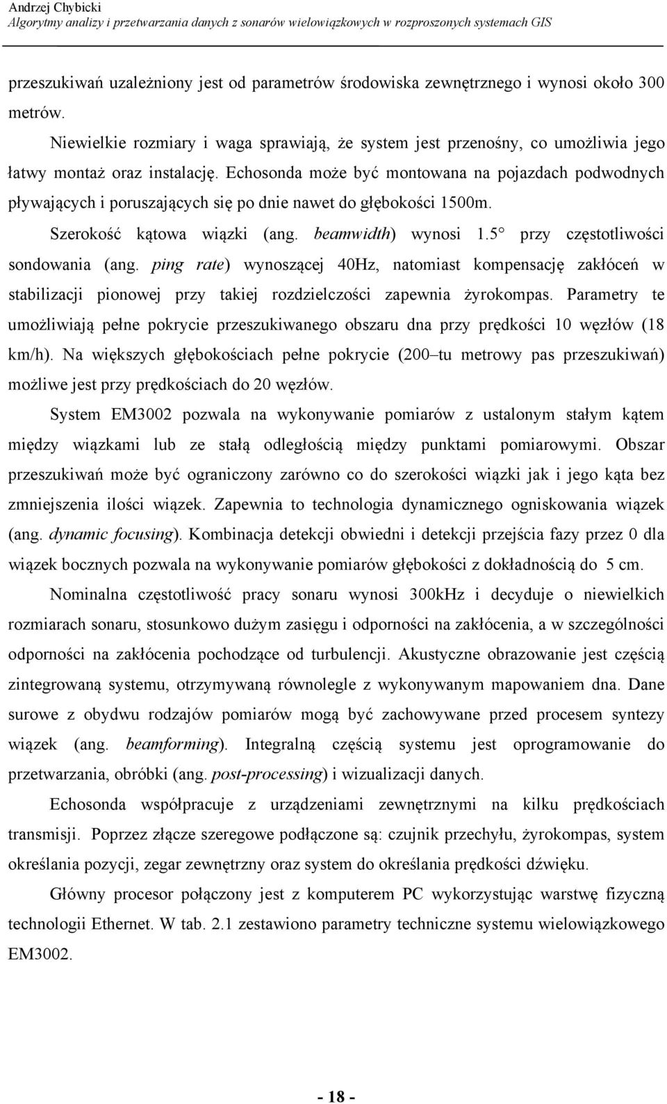 Echosonda może być montowana na pojazdach podwodnych pływających i poruszających się po dnie nawet do głębokości 1500m. Szerokość kątowa wiązki (ang. beamwidth) wynosi 1.