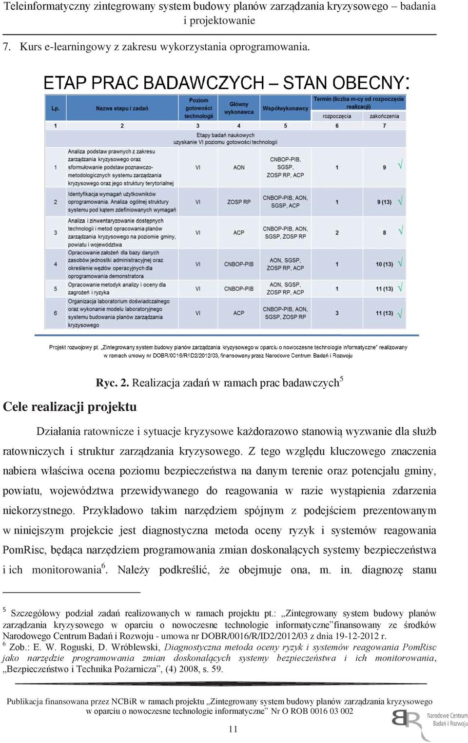 Z tego względu kluczowego znaczenia nabiera właściwa ocena poziomu bezpieczeństwa na danym terenie oraz potencjału gminy, powiatu, województwa przewidywanego do reagowania w razie wystąpienia