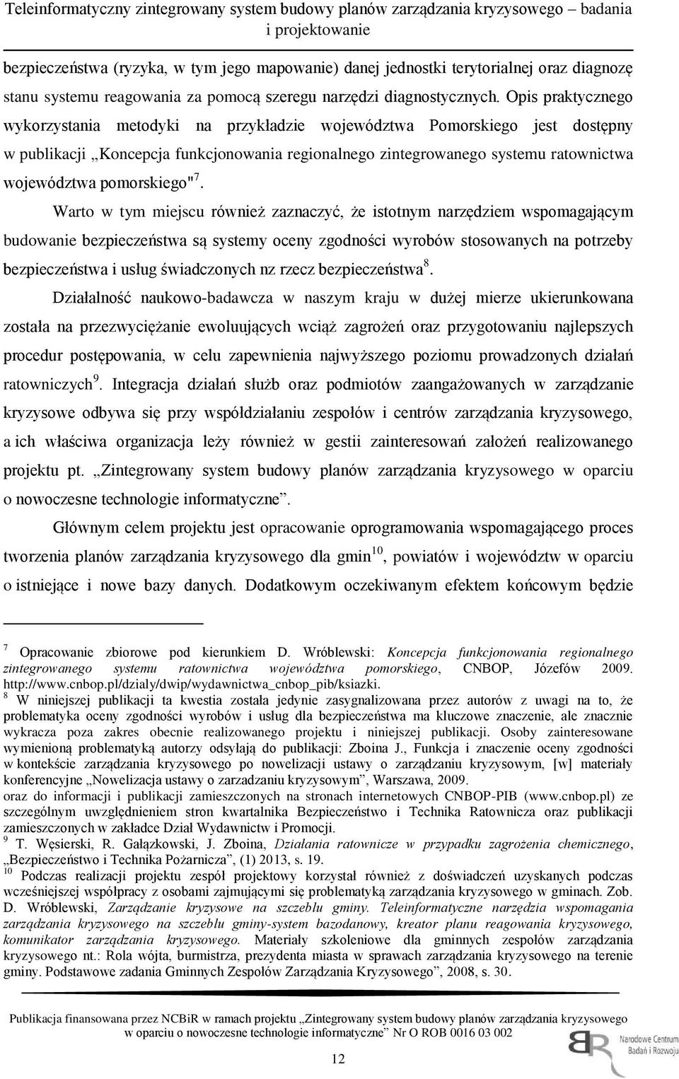 Opis praktycznego wykorzystania metodyki na przykładzie województwa Pomorskiego jest dostępny w publikacji Koncepcja funkcjonowania regionalnego zintegrowanego systemu ratownictwa województwa