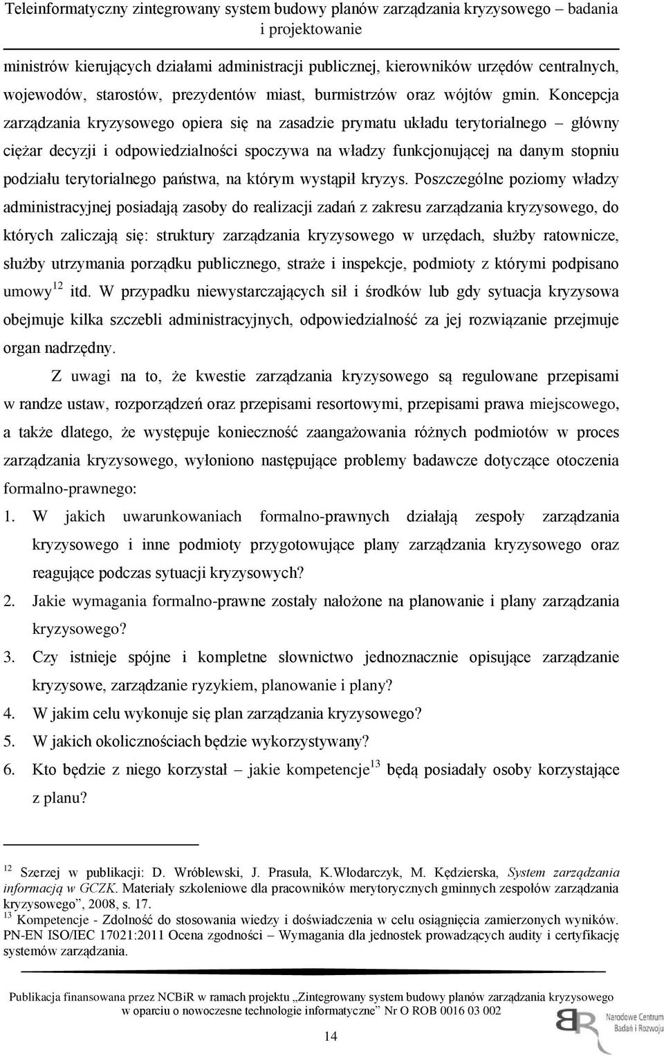 Koncepcja zarządzania kryzysowego opiera się na zasadzie prymatu układu terytorialnego główny ciężar decyzji i odpowiedzialności spoczywa na władzy funkcjonującej na danym stopniu podziału