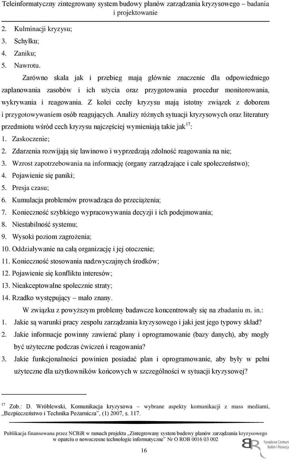 Z kolei cechy kryzysu mają istotny związek z doborem i przygotowywaniem osób reagujących.