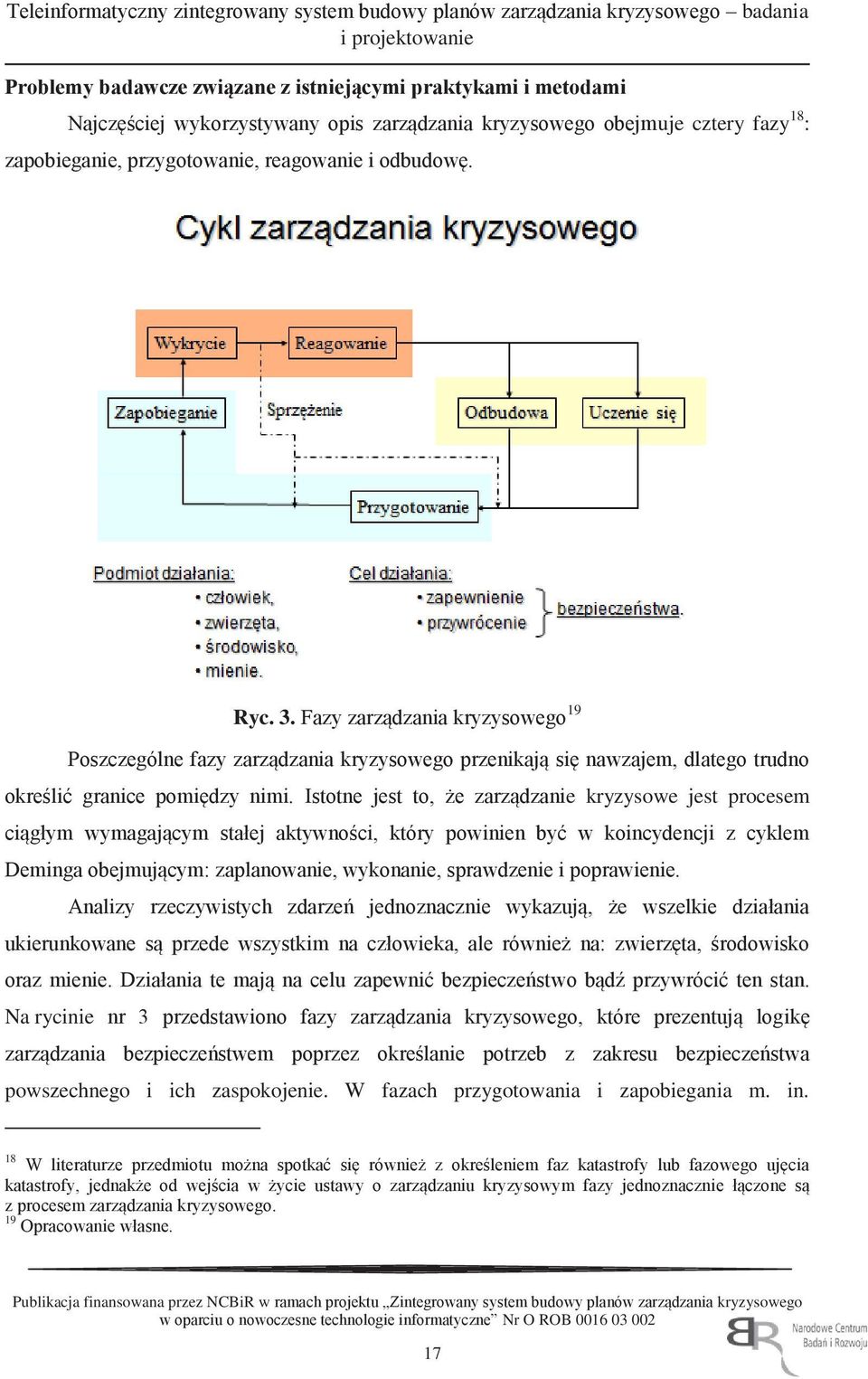 Fazy zarządzania kryzysowego 19 Poszczególne fazy zarządzania kryzysowego przenikają się nawzajem, dlatego trudno określić granice pomiędzy nimi.