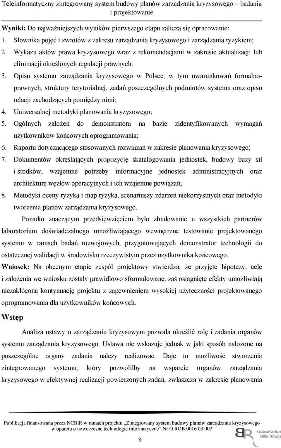 Wykazu aktów prawa kryzysowego wraz z rekomendacjami w zakresie aktualizacji lub eliminacji określonych regulacji prawnych; 3.