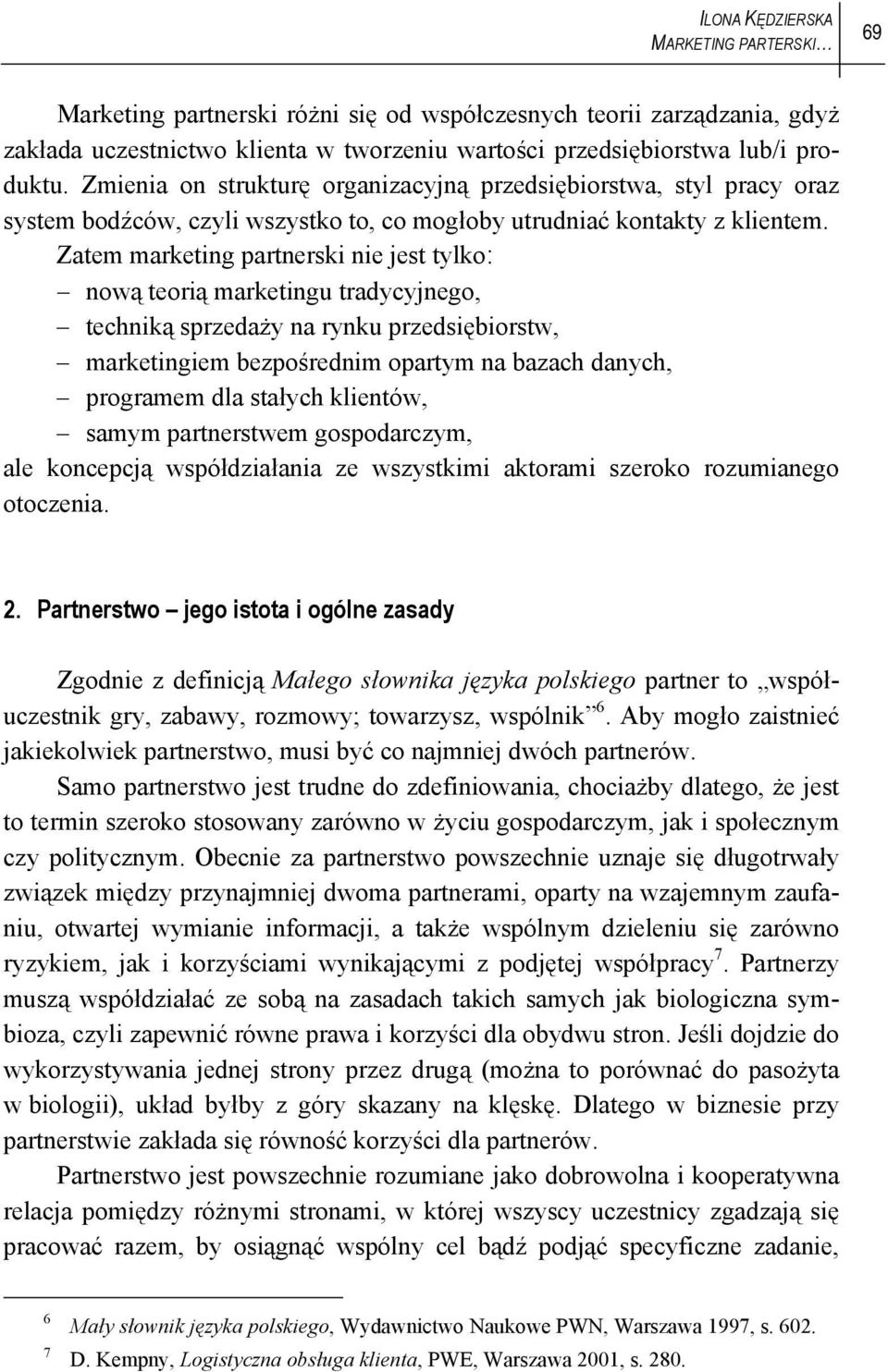 Zatem marketing partnerski nie jest tylko: nową teorią marketingu tradycyjnego, techniką sprzedaży na rynku przedsiębiorstw, marketingiem bezpośrednim opartym na bazach danych, programem dla stałych