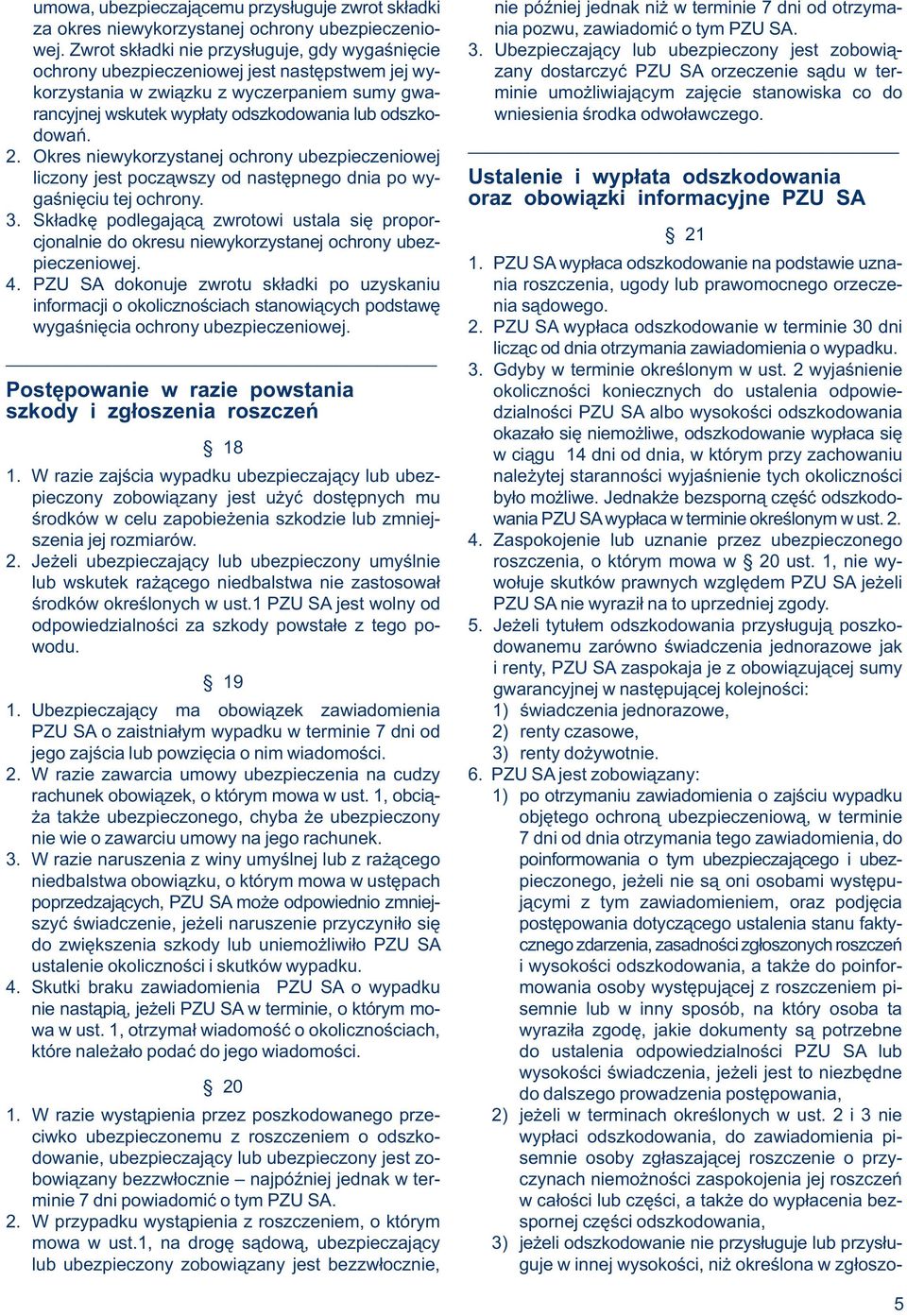 Ubezpieczający lub ubezpieczony jest zobowiąochrony ubezpieczeniowej jest następstwem jej wy- zany dostarczyć PZU SA orzeczenie sądu w terkorzystania w związku z wyczerpaniem sumy gwa- minie