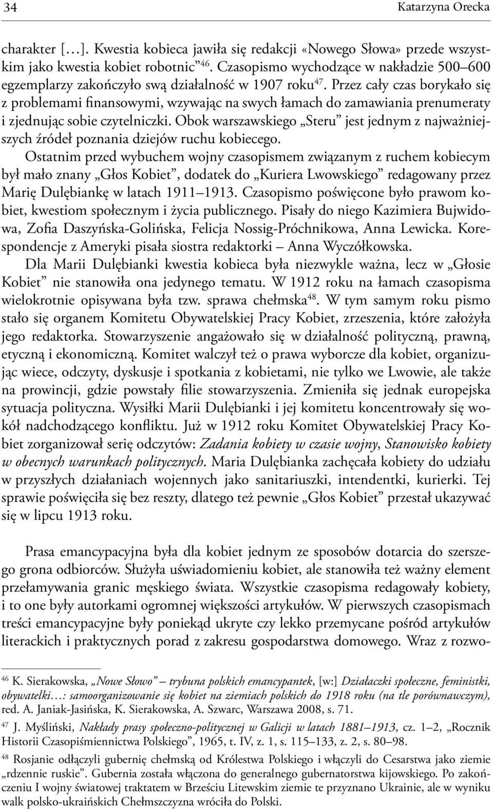 Przez cały czas borykało się z problemami finansowymi, wzywając na swych łamach do zamawiania prenumeraty i zjednując sobie czytelniczki.