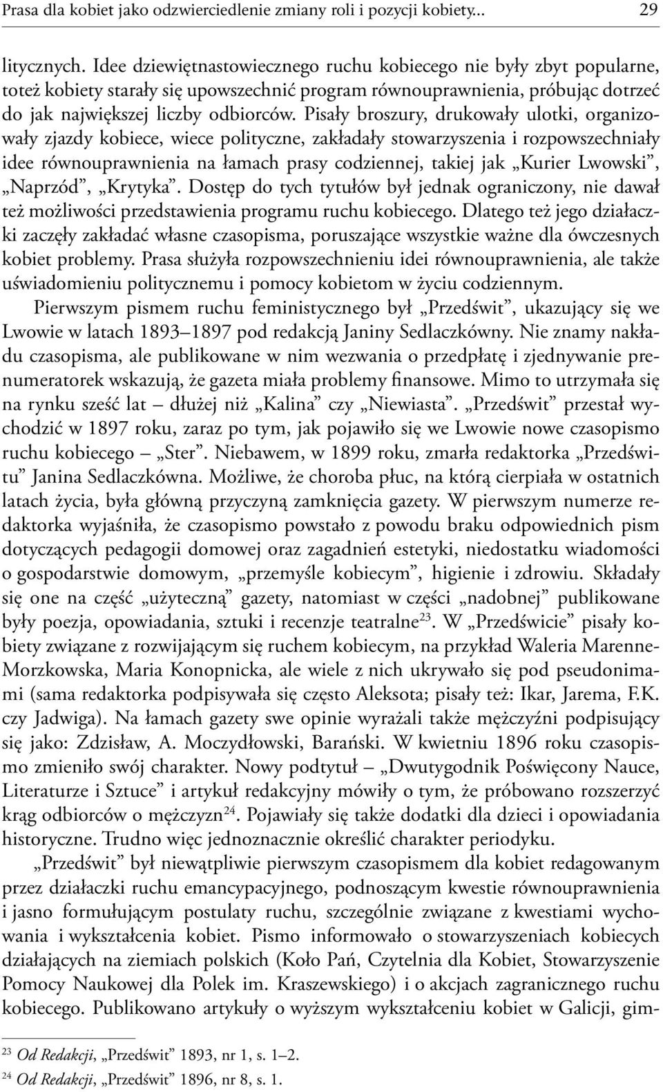 Pisały broszury, drukowały ulotki, organizowały zjazdy kobiece, wiece polityczne, zakładały stowarzyszenia i rozpowszechniały idee równouprawnienia na łamach prasy codziennej, takiej jak Kurier