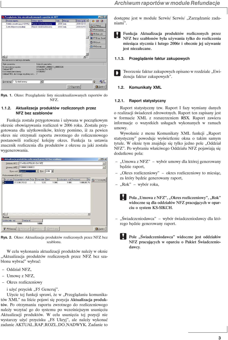 Przeglądanie faktur zakupowych Tworzenie faktur zakupowych opisano w rozdziale Ewidencja faktur zakupowych. 1.2.