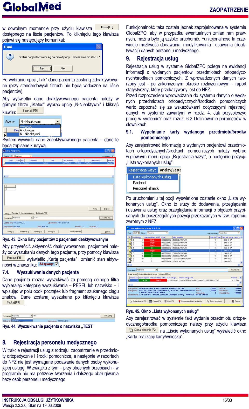 Aby wyświetlić dane deaktywowanego pacjenta należy w górnym filtrze Status wybrać opcję N-Nieaktywni i kliknąć klawisz. System wyświetli dane zdeaktywowanego pacjenta dane te będą zapisane kursywą.