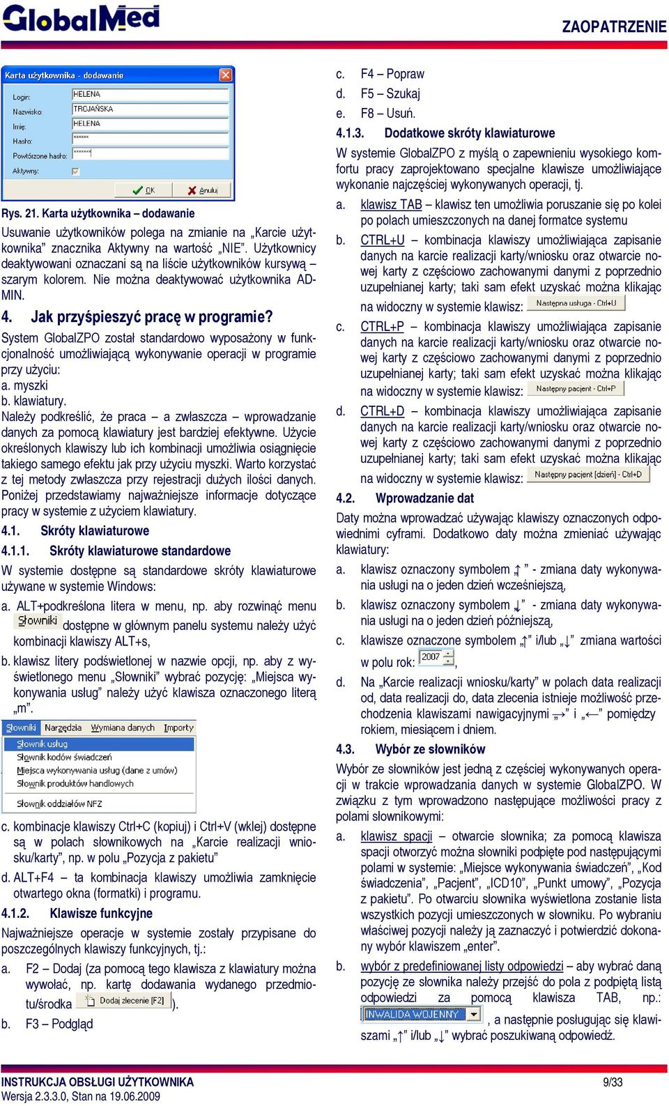 System GlobalZPO został standardowo wyposażony w funkcjonalność umożliwiającą wykonywanie operacji w programie przy użyciu: a. myszki b. klawiatury.