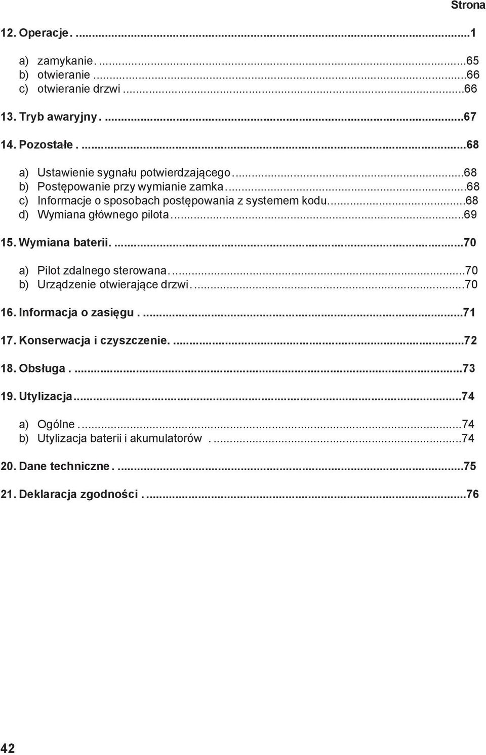 ..68 d) Wymiana głównego pilota...69 15. Wymiana baterii....70 a) Pilot zdalnego sterowana...70 b) Urządzenie otwierające drzwi...70 16.