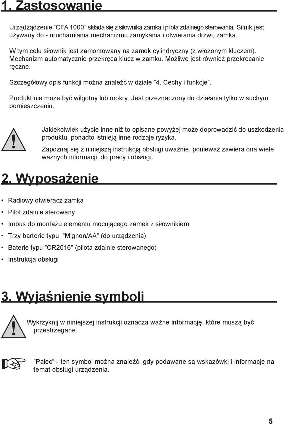 Szczegółowy opis funkcji można znaleźć w dziale 4. Cechy i funkcje. Produkt nie może być wilgotny lub mokry. Jest przeznaczony do działania tylko w suchym pomieszczeniu.