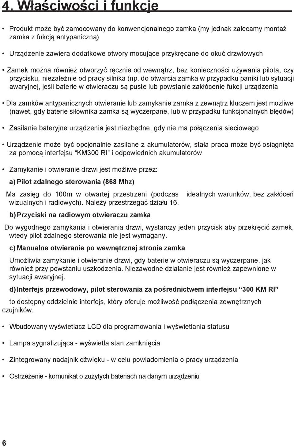 do otwarcia zamka w przypadku paniki lub sytuacji awaryjnej, jeśli baterie w otwieraczu są puste lub powstanie zakłócenie fukcji urządzenia Dla zamków antypanicznych otwieranie lub zamykanie zamka z