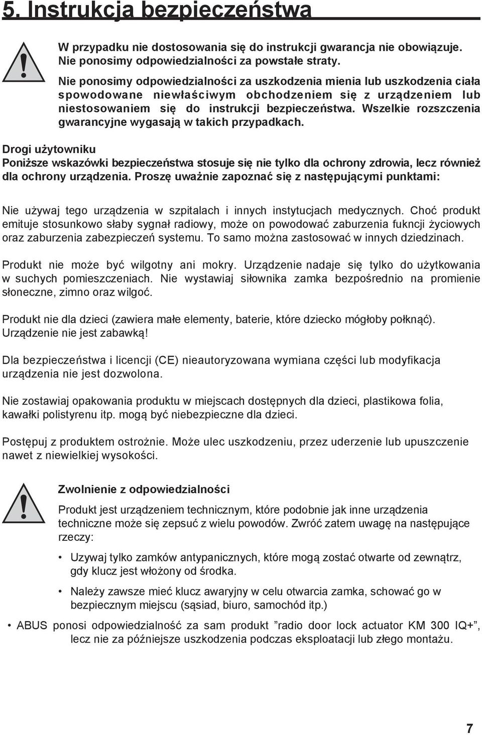 Wszelkie rozszczenia gwarancyjne wygasają w takich przypadkach. Drogi użytowniku Poniższe wskazówki bezpieczeństwa stosuje się nie tylko dla ochrony zdrowia, lecz również dla ochrony urządzenia.