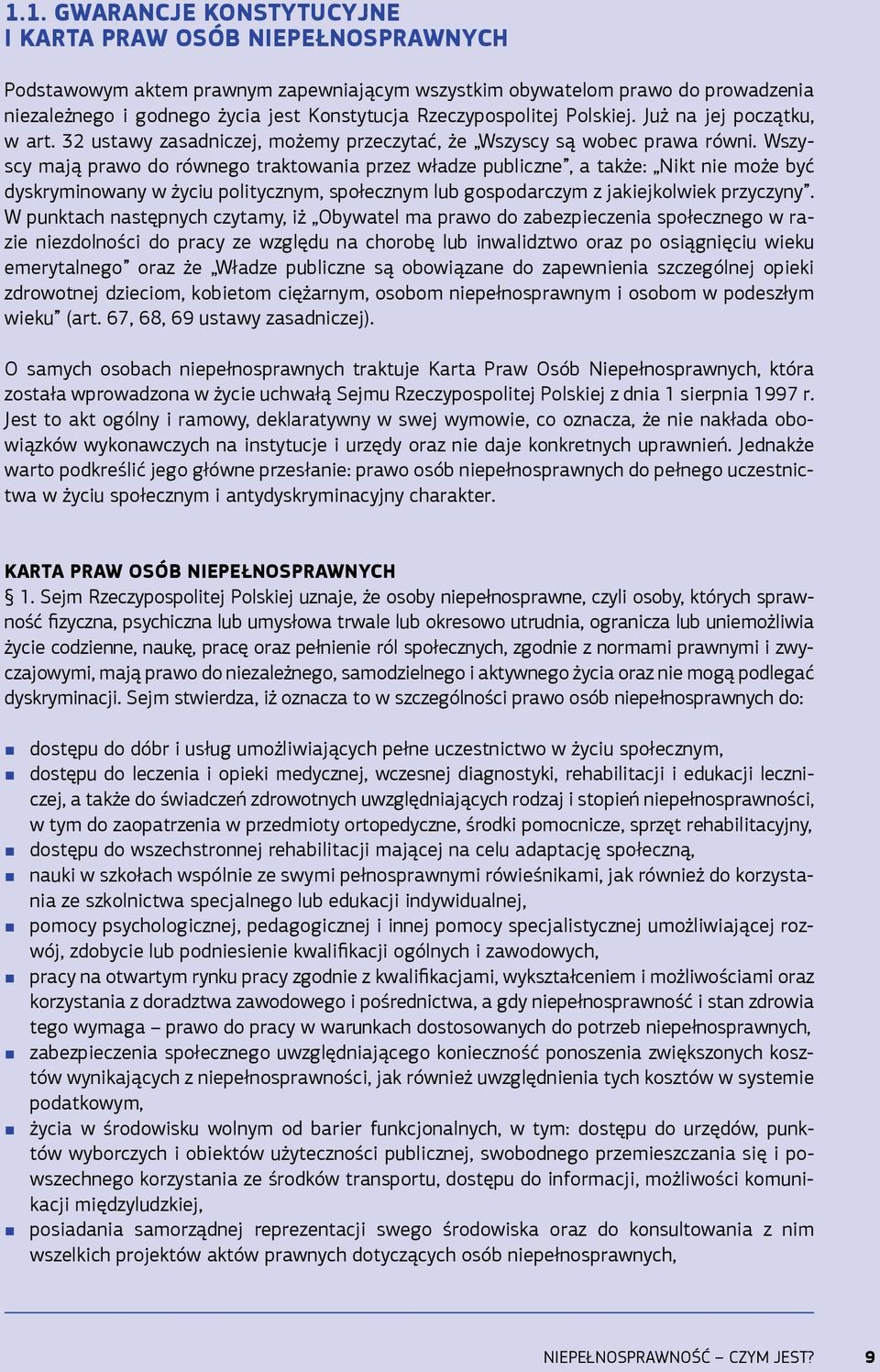 Wszyscy mają prawo do równego traktowania przez władze publiczne, a także: Nikt nie może być dyskryminowany w życiu politycznym, społecznym lub gospodarczym z jakiejkolwiek przyczyny.