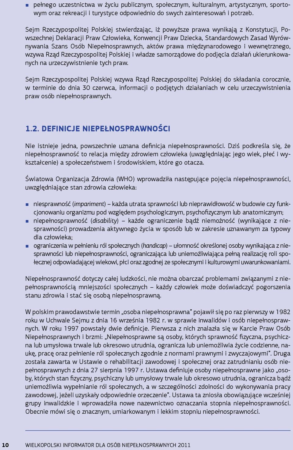 Niepełnosprawnych, aktów prawa międzynarodowego i wewnętrznego, wzywa Rząd Rzeczypospolitej Polskiej i władze samorządowe do podjęcia działań ukierunkowanych na urzeczywistnienie tych praw.