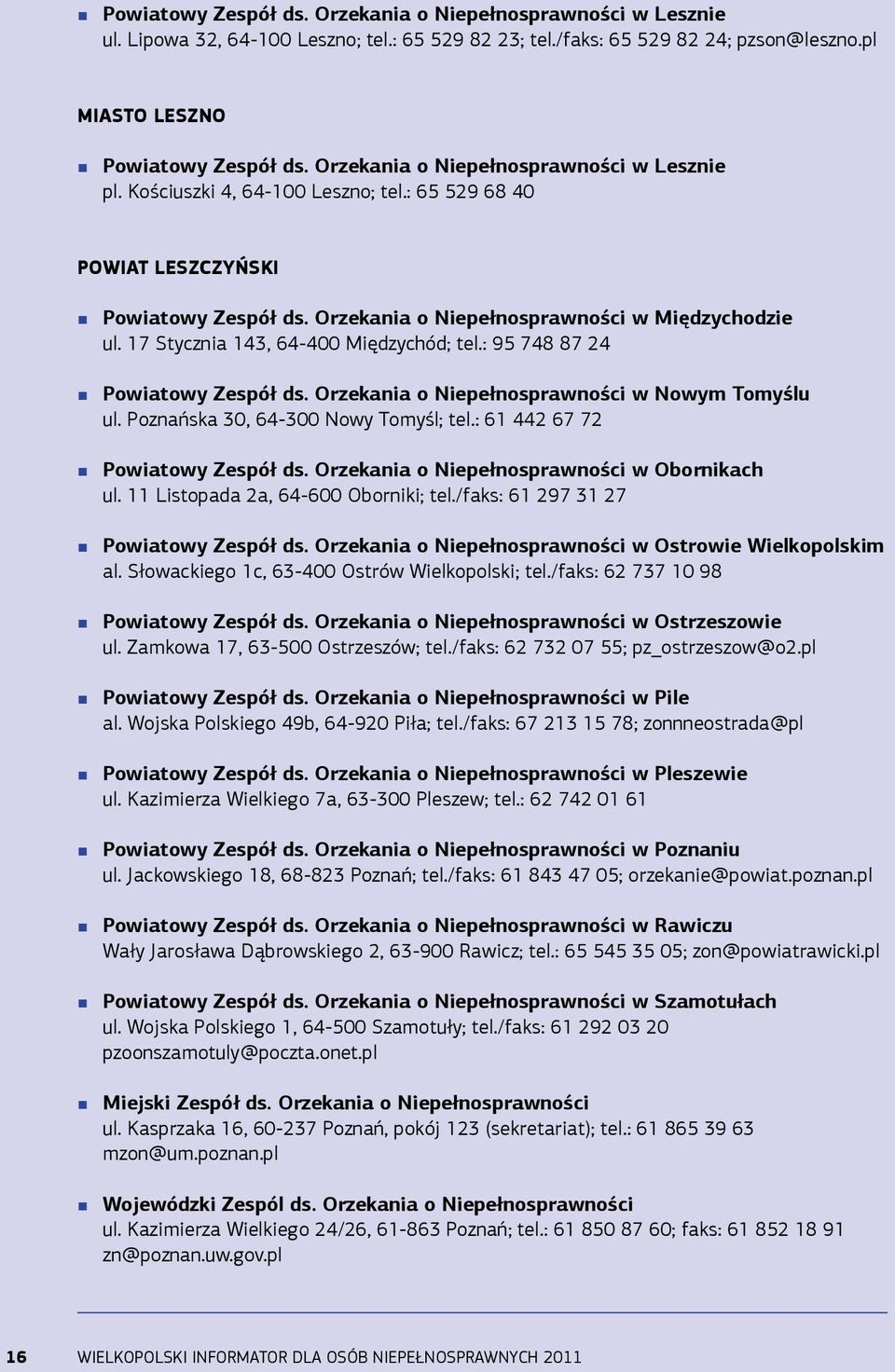 17 Stycznia 143, 64-400 Międzychód; tel.: 95 748 87 24 Powiatowy Zespół ds. Orzekania o Niepełnosprawności w Nowym Tomyślu ul. Poznańska 30, 64-300 Nowy Tomyśl; tel.: 61 442 67 72 Powiatowy Zespół ds.