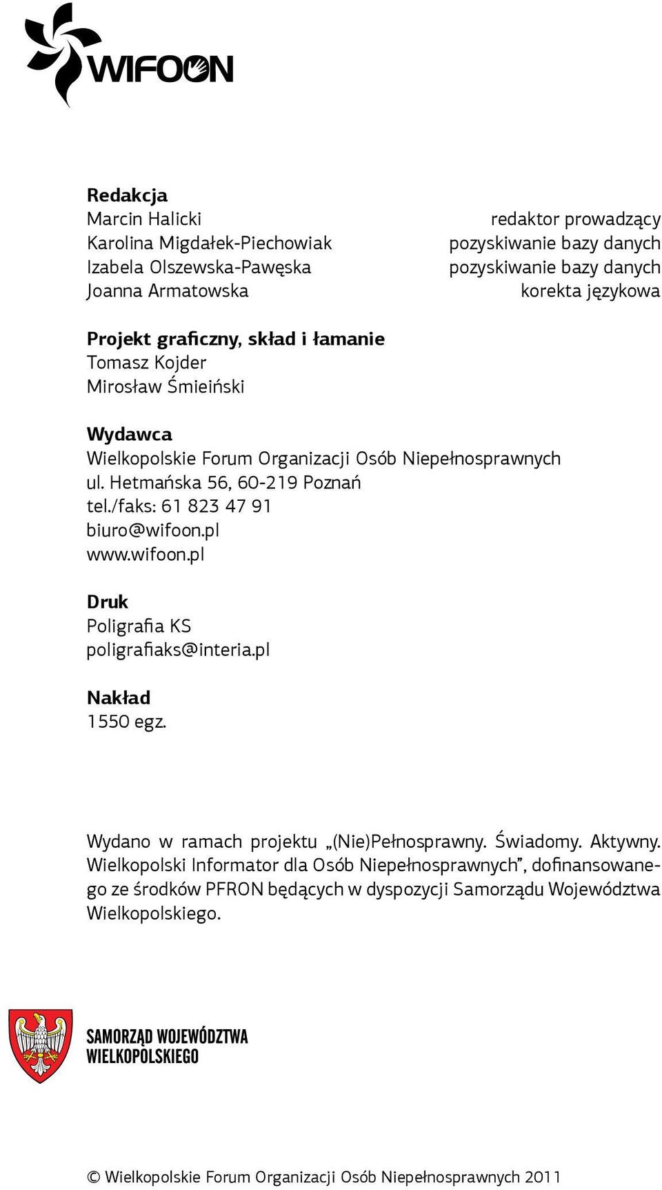 /faks: 61 823 47 91 biuro@wifoon.pl www.wifoon.pl Druk Poligrafia KS poligrafiaks@interia.pl Nakład 1550 egz. Wydano w ramach projektu (Nie)Pełnosprawny. Świadomy. Aktywny.