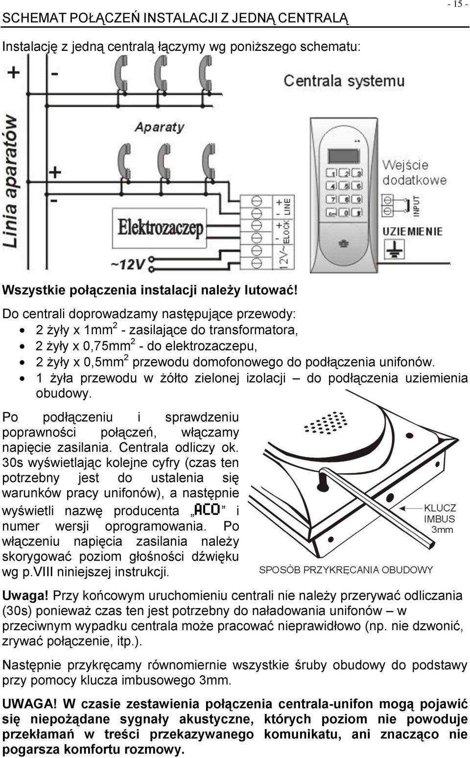 1 żyła przewodu w żółto zielonej izolacji do podłączenia uziemienia obudowy. Po podłączeniu i sprawdzeniu poprawności połączeń, włączamy napięcie zasilania. Centrala odliczy ok.