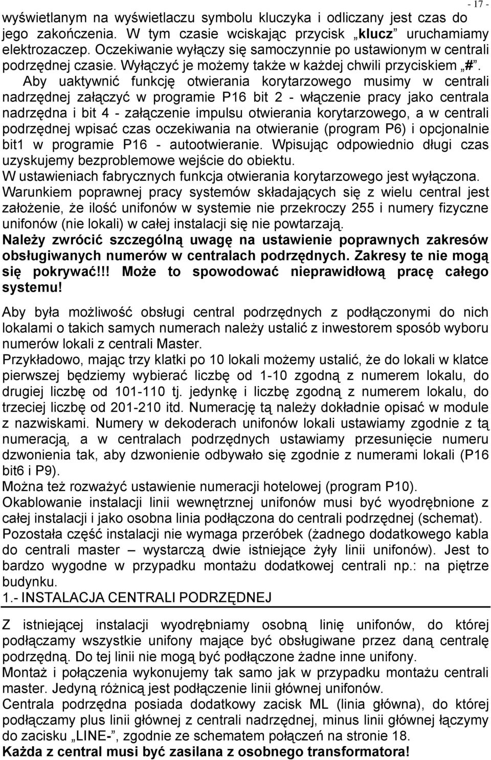 Aby uaktywnić funkcję otwierania korytarzowego musimy w centrali nadrzędnej załączyć w programie P16 bit 2 - włączenie pracy jako centrala nadrzędna i bit 4 - załączenie impulsu otwierania