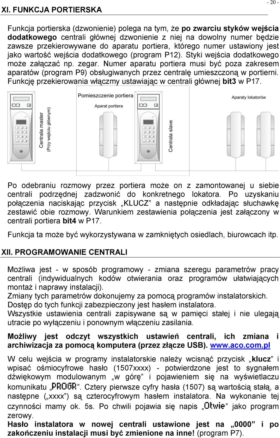 Numer aparatu portiera musi być poza zakresem aparatów (program P9) obsługiwanych przez centralę umieszczoną w portierni. Funkcję przekierowania włączmy ustawiając w centrali głównej bit3 w P17.