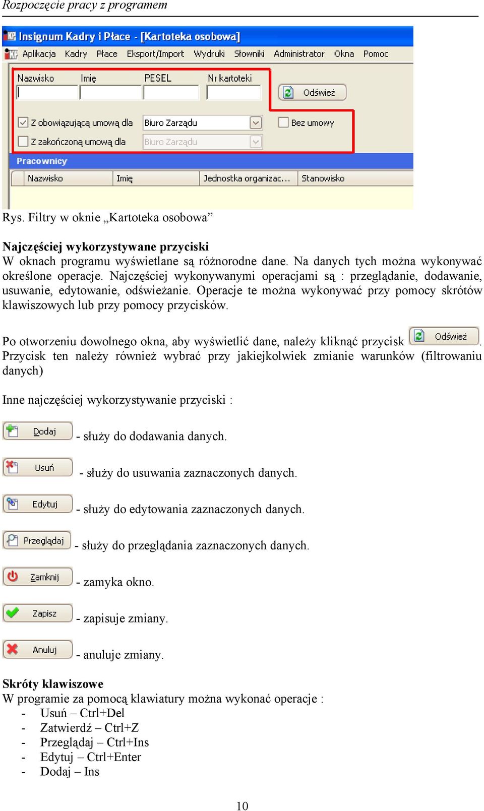 Operacje te można wykonywać przy pomocy skrótów klawiszowych lub przy pomocy przycisków. Po otworzeniu dowolnego okna, aby wyświetlić dane, należy kliknąć przycisk.