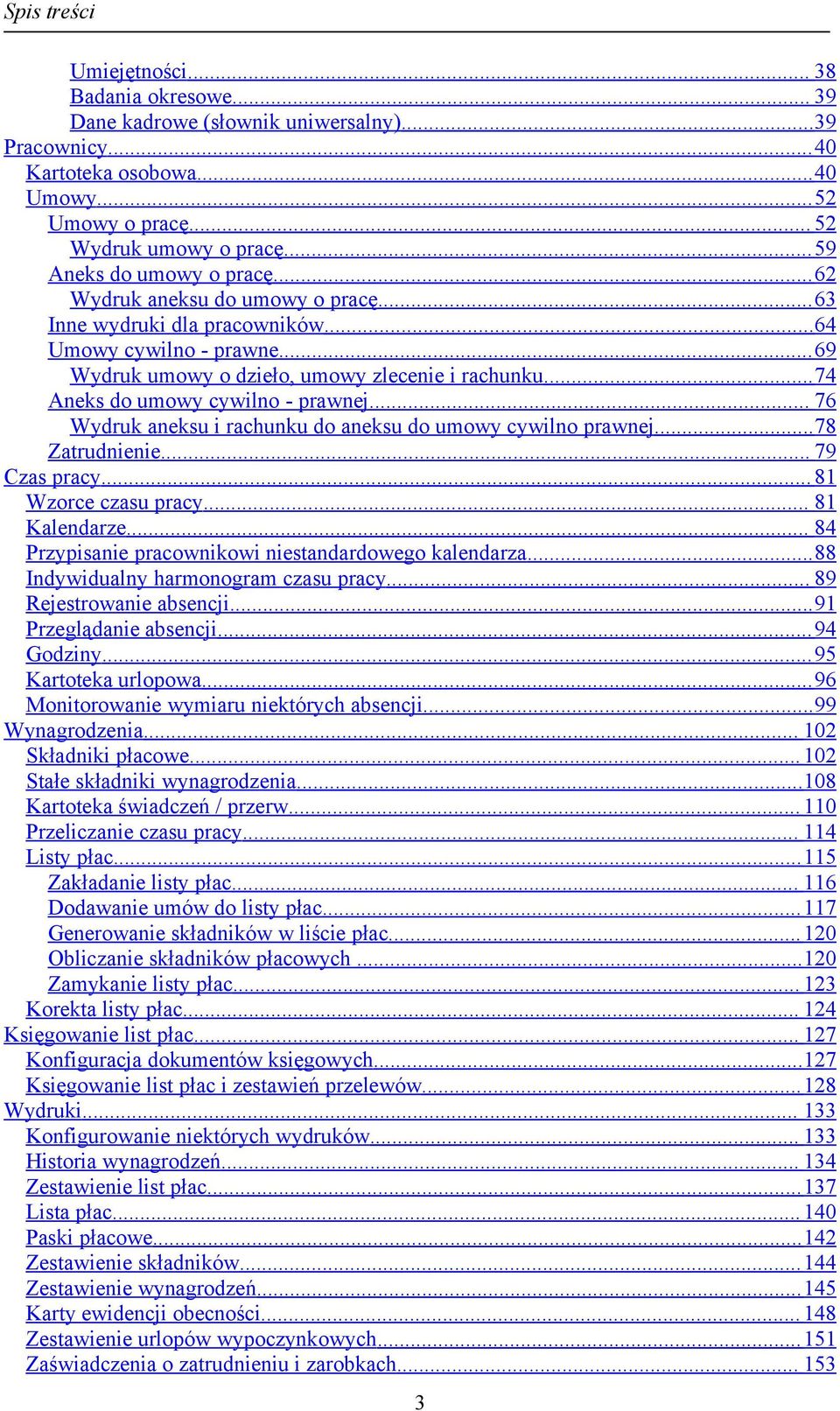 .. 74 Aneks do umowy cywilno - prawnej... 76 Wydruk aneksu i rachunku do aneksu do umowy cywilno prawnej... 78 Zatrudnienie... 79 Czas pracy... 81 Wzorce czasu pracy... 81 Kalendarze.