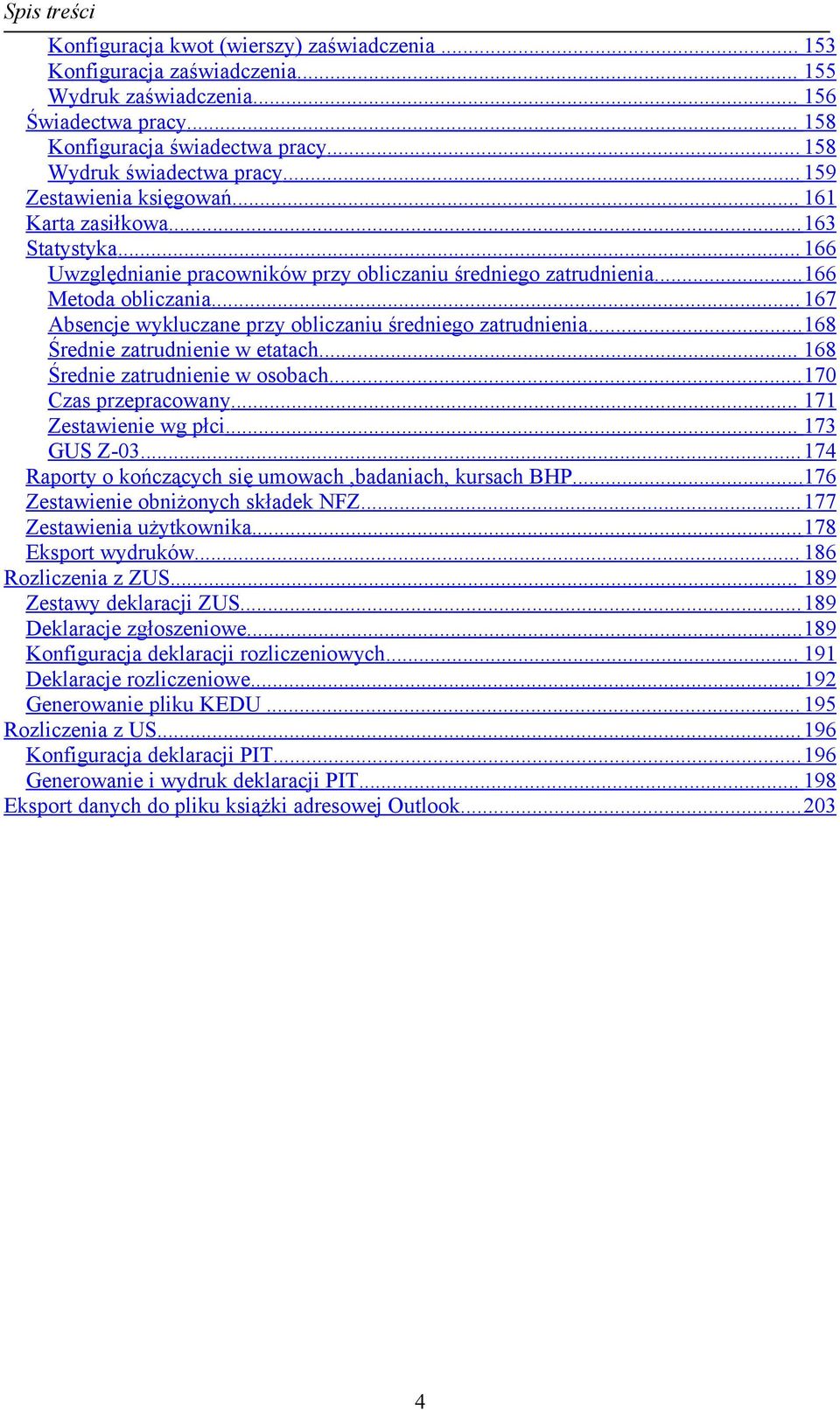 .. 167 Absencje wykluczane przy obliczaniu średniego zatrudnienia... 168 Średnie zatrudnienie w etatach... 168 Średnie zatrudnienie w osobach... 170 Czas przepracowany... 171 Zestawienie wg płci.