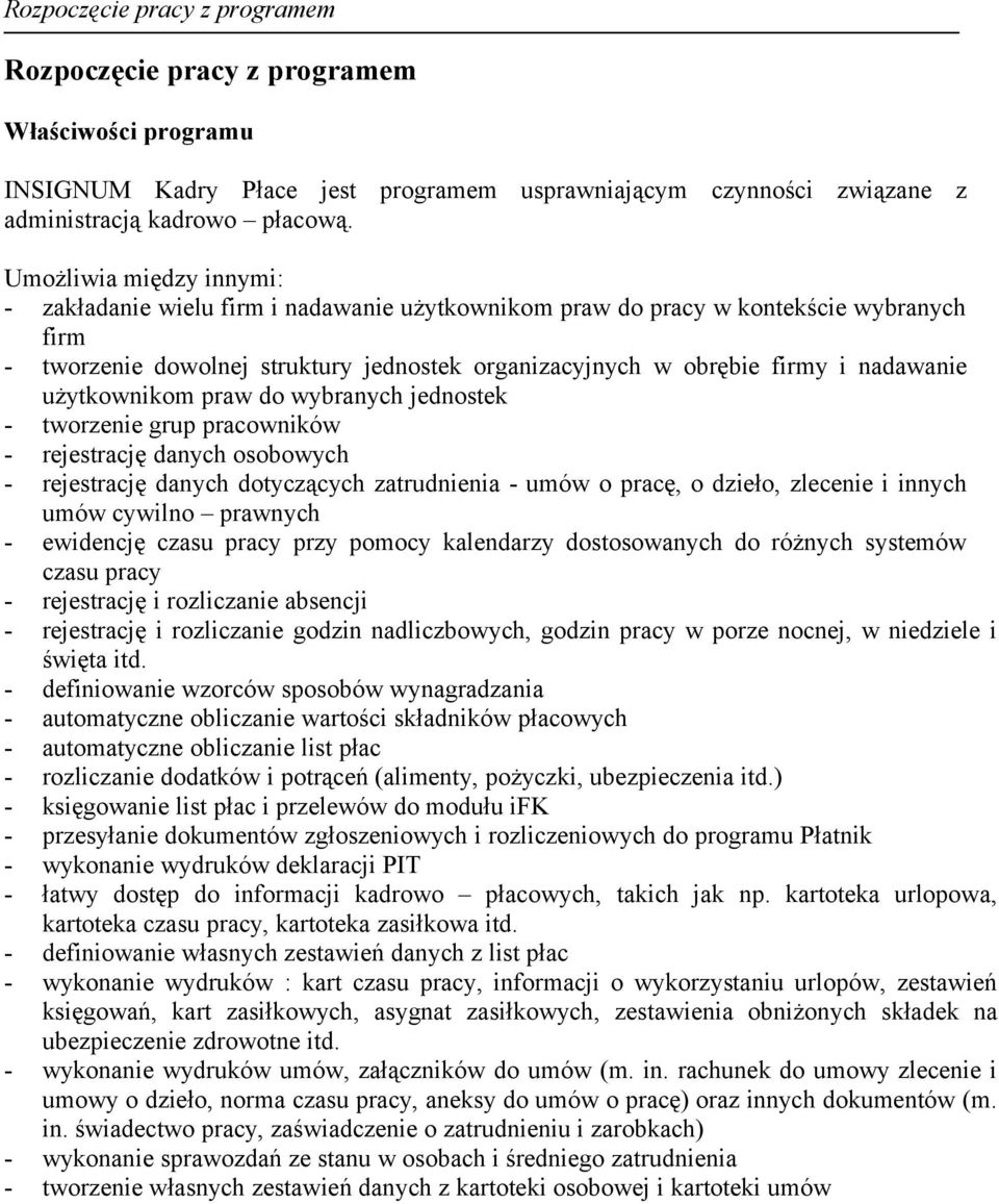 nadawanie użytkownikom praw do wybranych jednostek - tworzenie grup pracowników - rejestrację danych osobowych - rejestrację danych dotyczących zatrudnienia - umów o pracę, o dzieło, zlecenie i