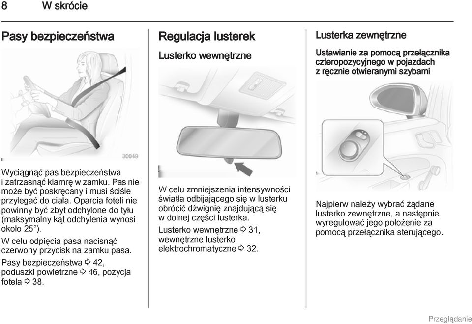 Oparcia foteli nie powinny być zbyt odchylone do tyłu (maksymalny kąt odchylenia wynosi około 25 ). W celu odpięcia pasa nacisnąć czerwony przycisk na zamku pasa.