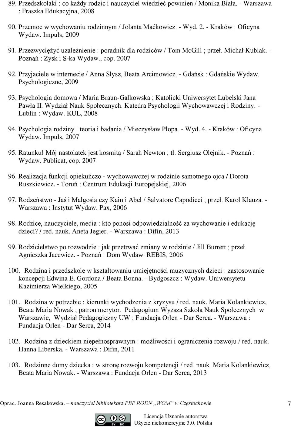 Przyjaciele w internecie / Anna Słysz, Beata Arcimowicz. - Gdańsk : Gdańskie Wydaw. Psychologiczne, 2009 93. Psychologia domowa / Maria Braun-Gałkowska ; Katolicki Uniwersytet Lubelski Jana Pawła II.