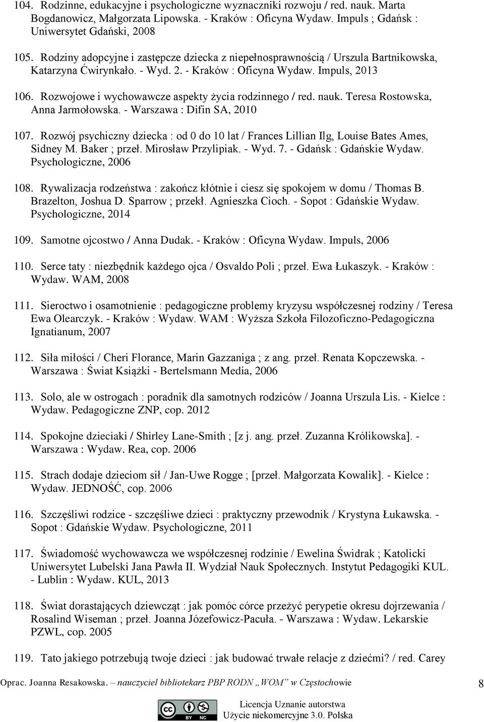 Rozwojowe i wychowawcze aspekty życia rodzinnego / red. nauk. Teresa Rostowska, Anna Jarmołowska. - Warszawa : Difin SA, 2010 107.