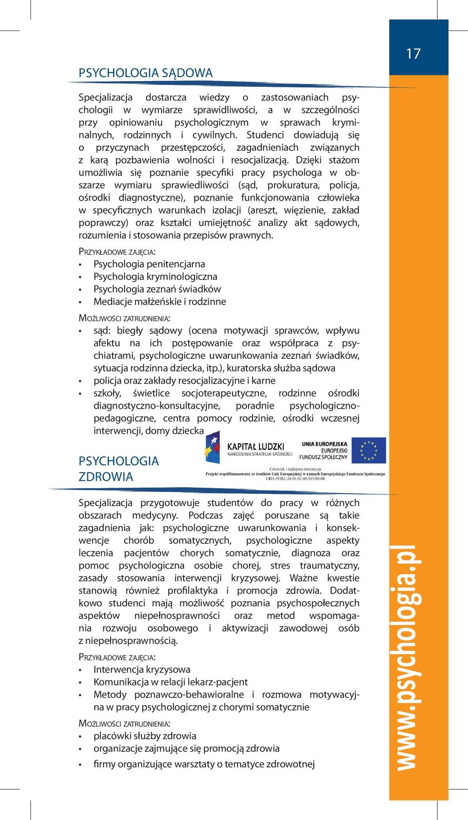 Dzięki stażom umożliwia się poznanie specyfiki pracy psychologa w obszarze wymiaru sprawiedliwości (sąd, prokuratura, policja, ośrodki diagnostyczne), poznanie funkcjonowania człowieka w