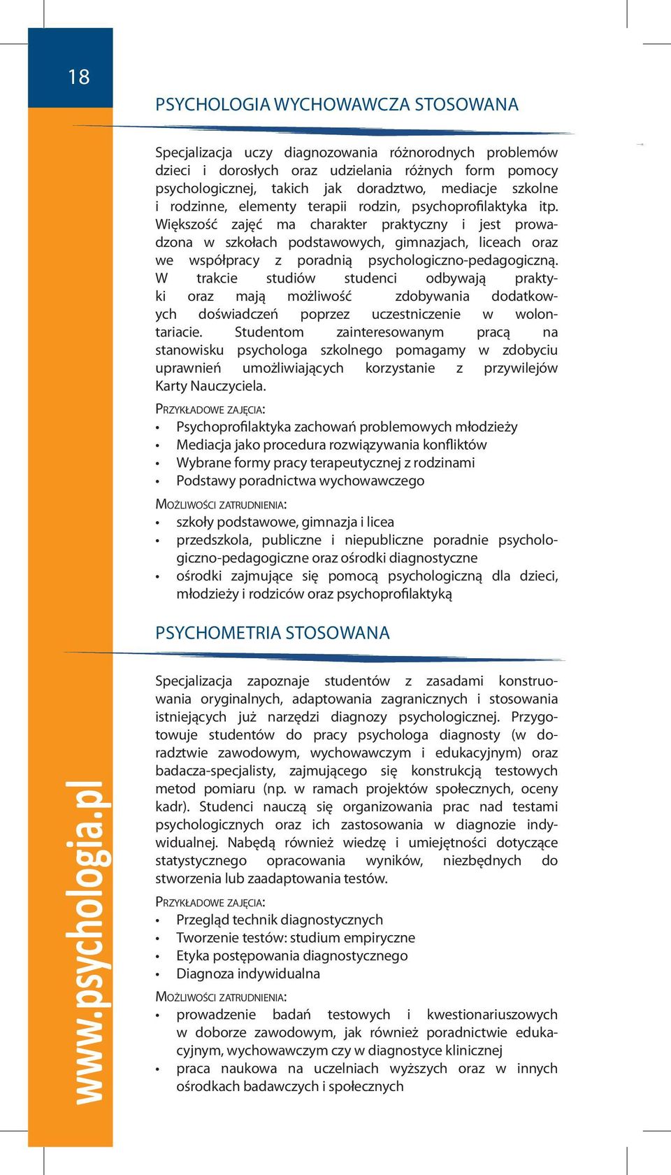 Większość zajęć ma charakter praktyczny i jest prowadzona w szkołach podstawowych, gimnazjach, liceach oraz we współpracy z poradnią psychologiczno-pedagogiczną.