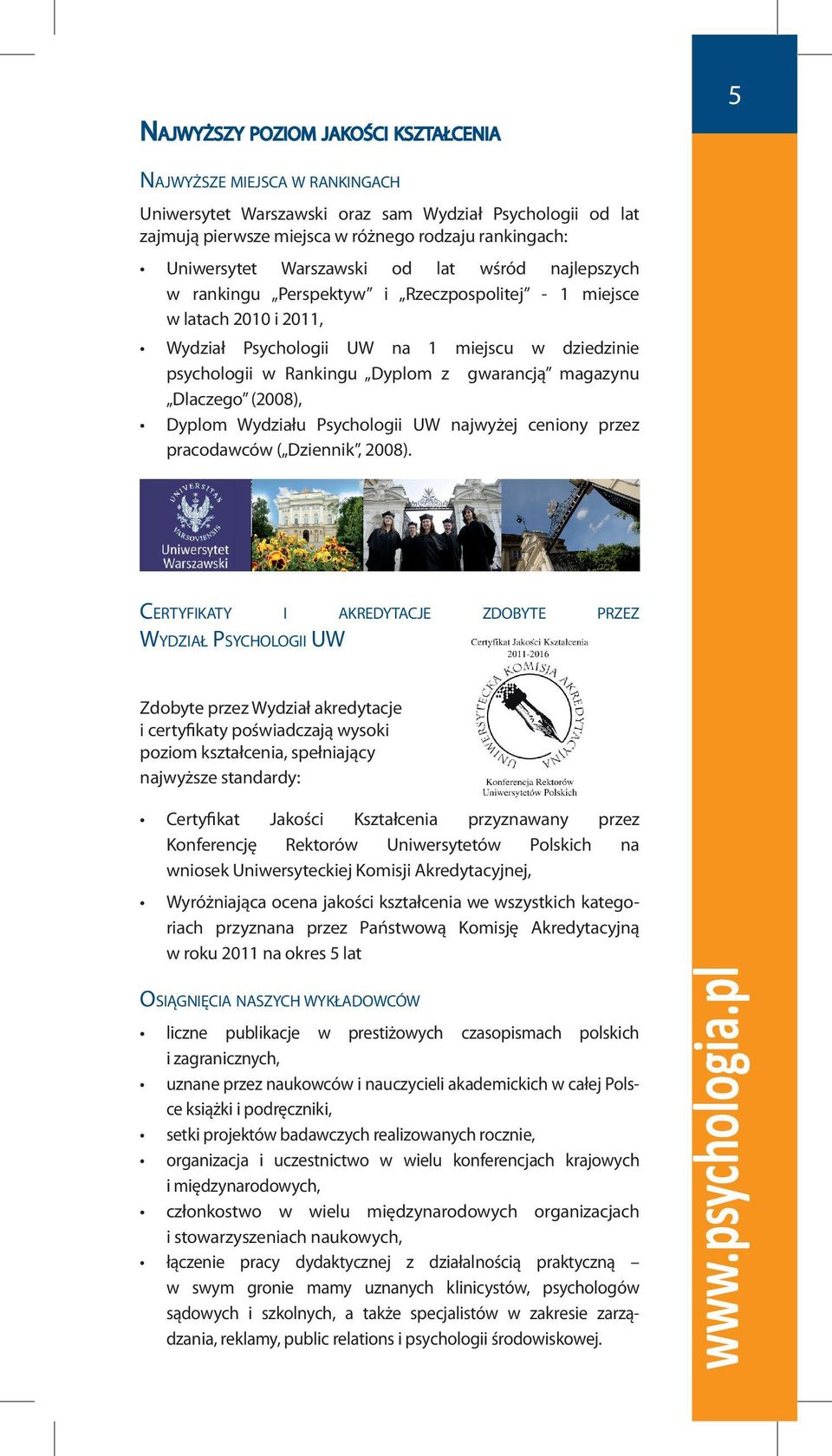 gwarancją magazynu Dlaczego (2008), Dyplom Wydziału Psychologii UW najwyżej ceniony przez pracodawców ( Dziennik, 2008).