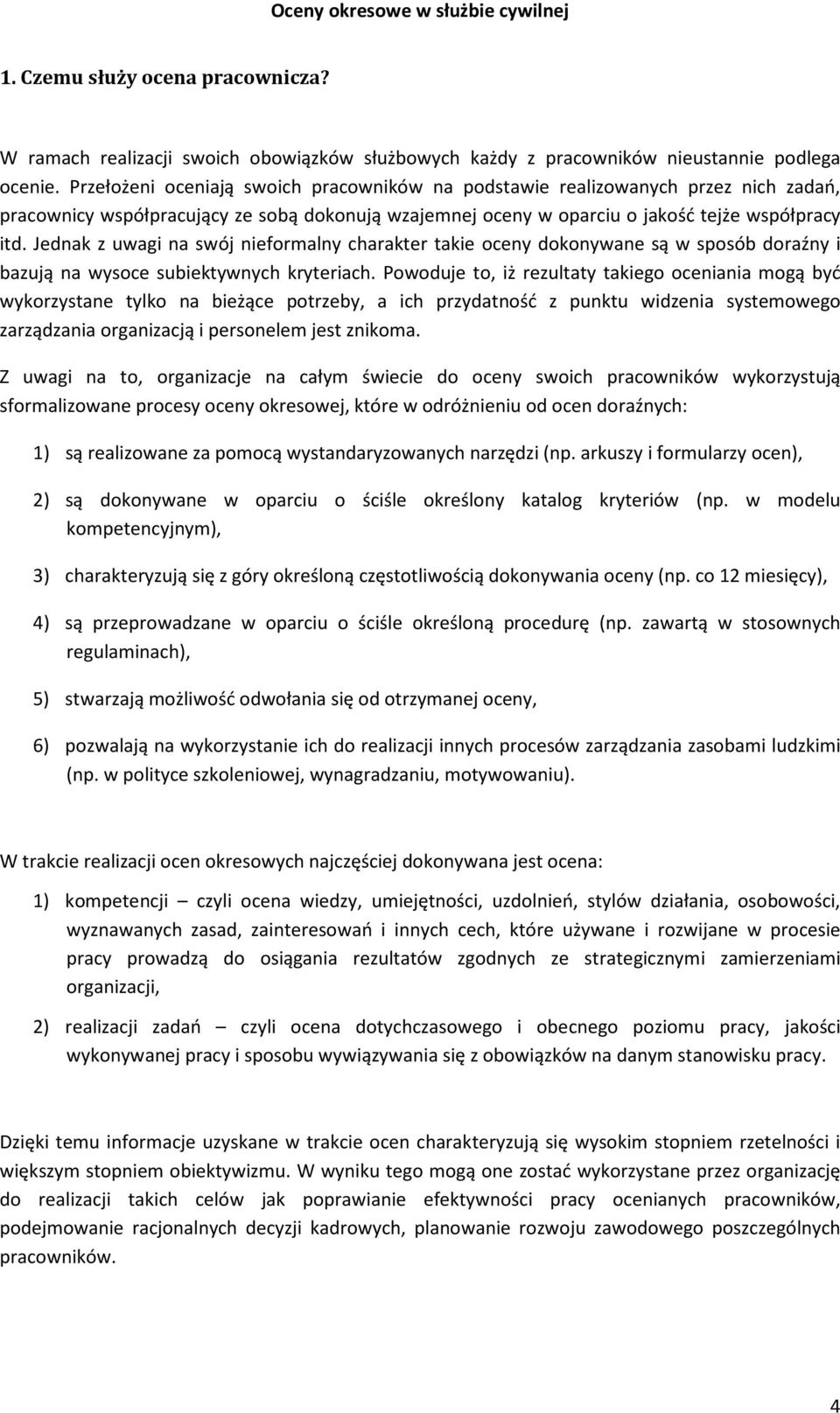 Jednak z uwagi na swój nieformalny charakter takie oceny dokonywane są w sposób doraźny i bazują na wysoce subiektywnych kryteriach.