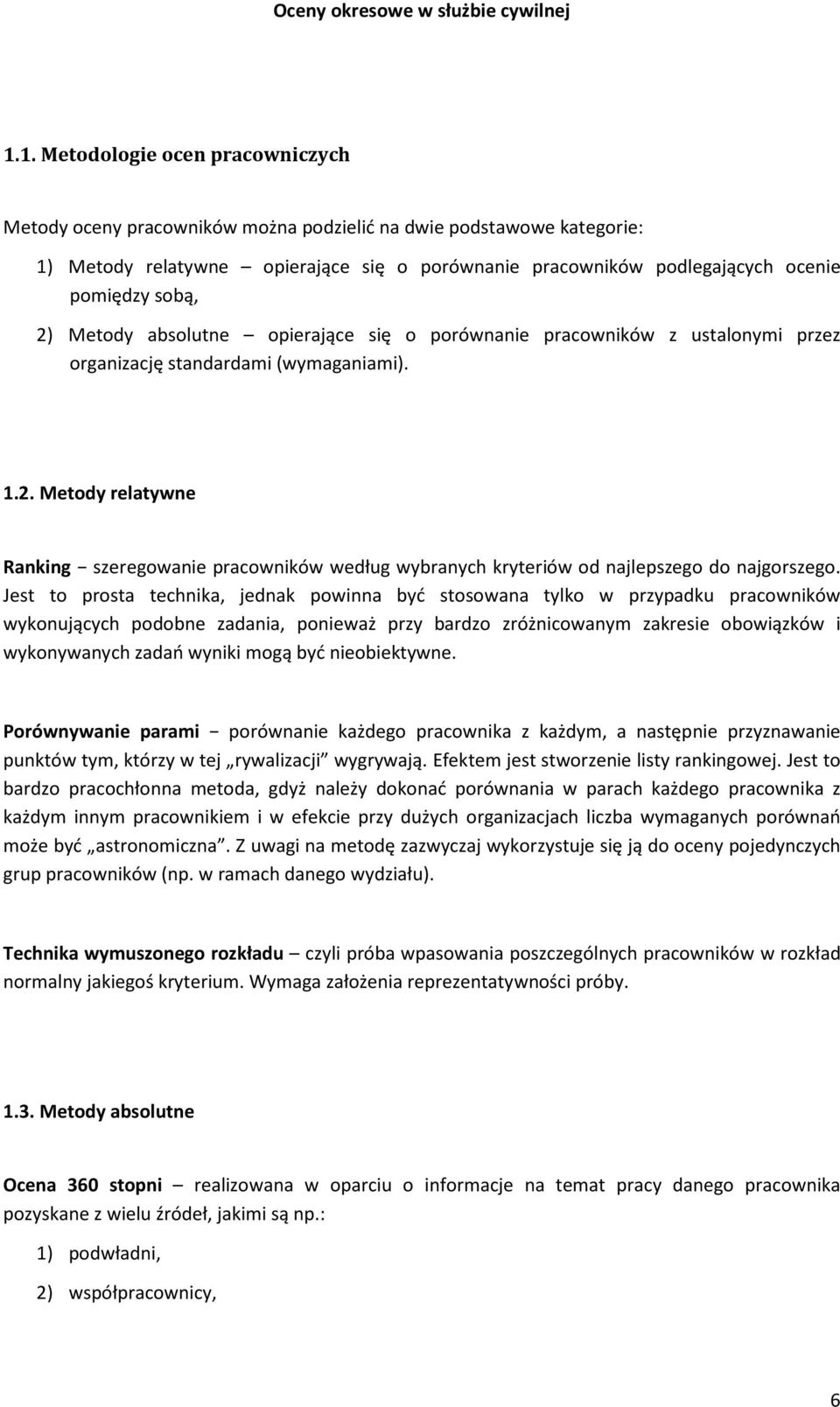 Jest to prosta technika, jednak powinna być stosowana tylko w przypadku pracowników wykonujących podobne zadania, ponieważ przy bardzo zróżnicowanym zakresie obowiązków i wykonywanych zadań wyniki