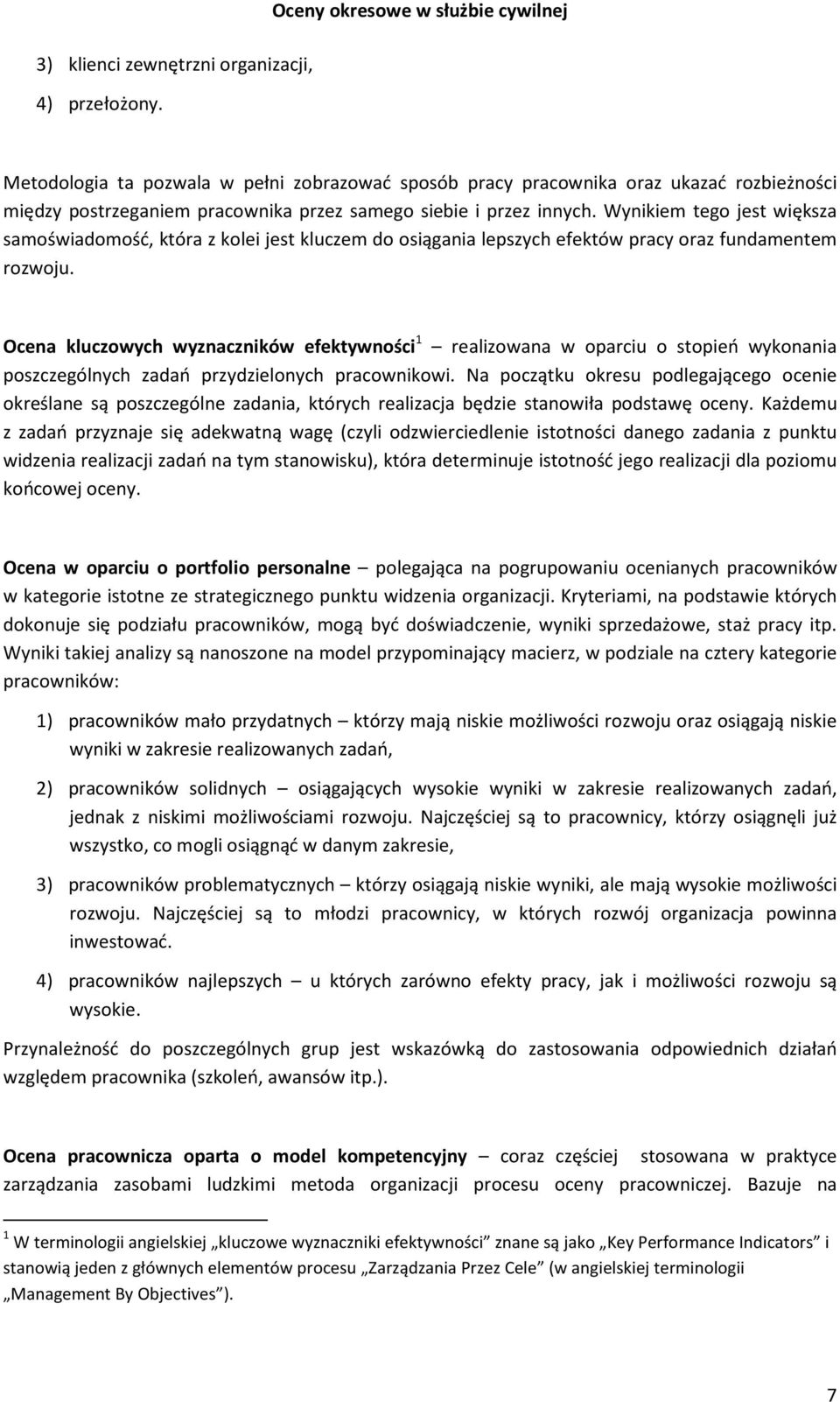 Wynikiem tego jest większa samoświadomość, która z kolei jest kluczem do osiągania lepszych efektów pracy oraz fundamentem rozwoju.