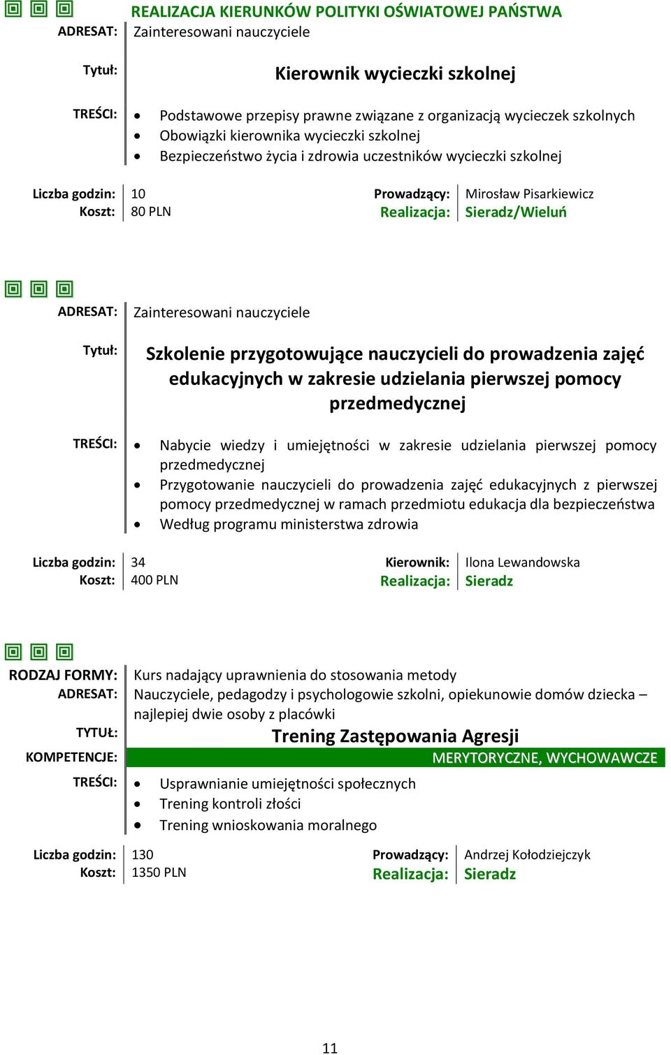 nauczycieli do prowadzenia zajęć edukacyjnych w zakresie udzielania pierwszej pomocy przedmedycznej TREŚCI: Nabycie wiedzy i umiejętności w zakresie udzielania pierwszej pomocy przedmedycznej