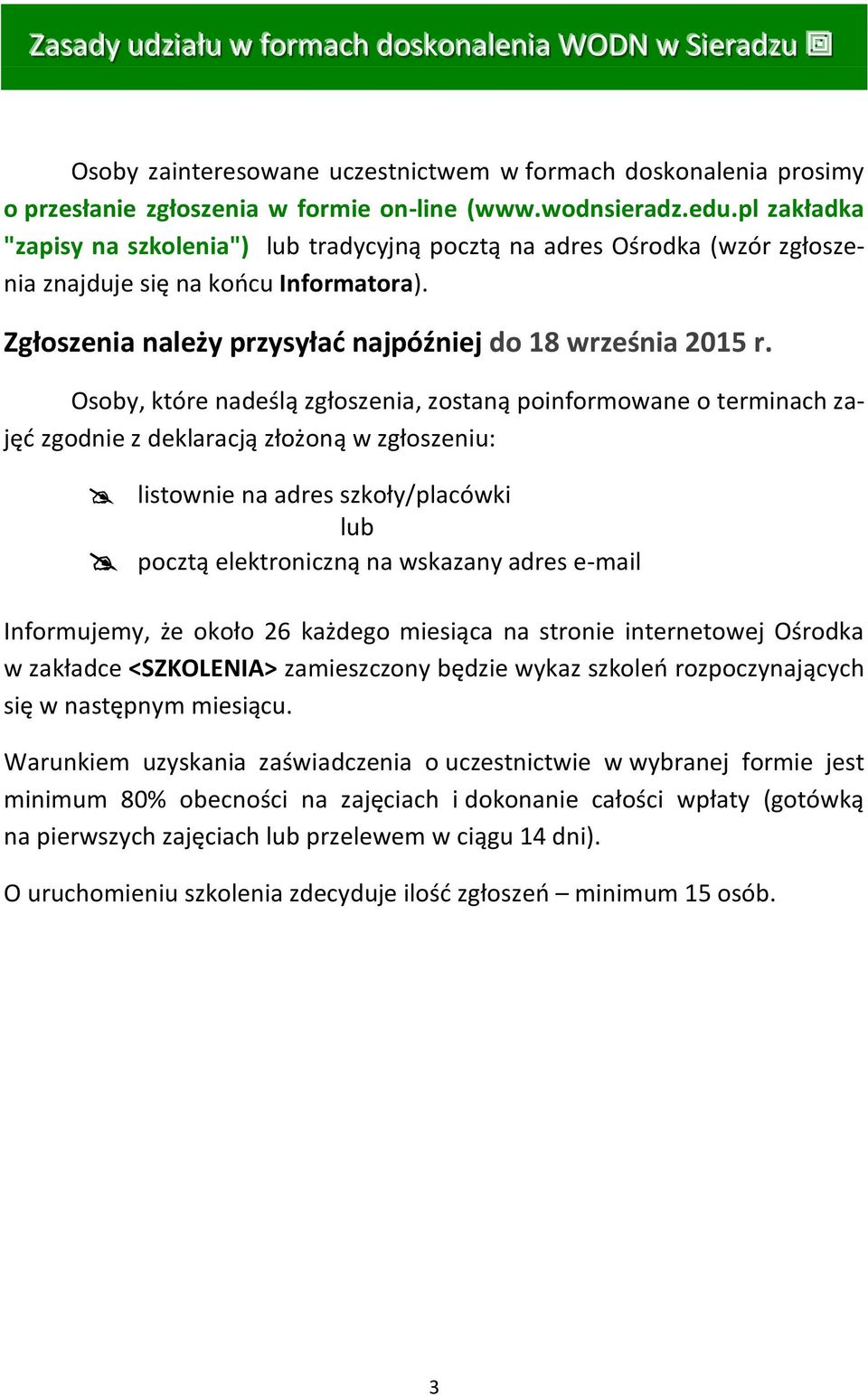 Osoby, które nadeślą zgłoszenia, zostaną poinformowane o terminach zajęć zgodnie z deklaracją złożoną w zgłoszeniu: listownie na adres szkoły/placówki lub pocztą elektroniczną na wskazany adres