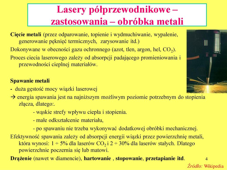 Spawanie metali - duża gęstość mocy wiązki laserowej energia spawania jest na najniższym możliwym poziomie potrzebnym do stopienia złącza, dlatego:. - wąskie strefy wpływu ciepła i stopienia.