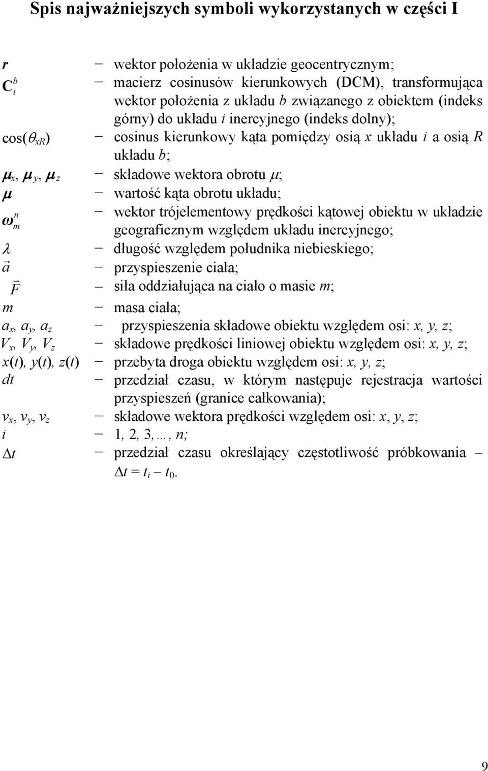 kąta obrotu układu; n wektor trójelementowy prędkości kątowej obiektu w układzie ω m geograficznym względem układu inercyjnego; λ długość względem południka niebieskiego; a r przyspieszenie ciała; F