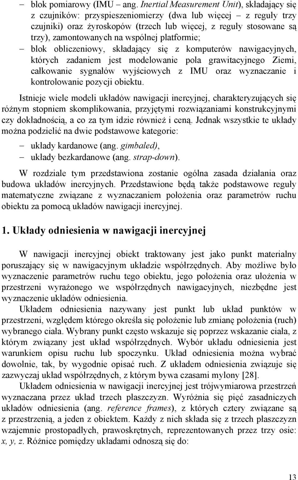 wspólnej platformie; blok obliczeniowy, składający się z komputerów nawigacyjnych, których zadaniem jest modelowanie pola grawitacyjnego Ziemi, całkowanie sygnałów wyjściowych z IMU oraz wyznaczanie