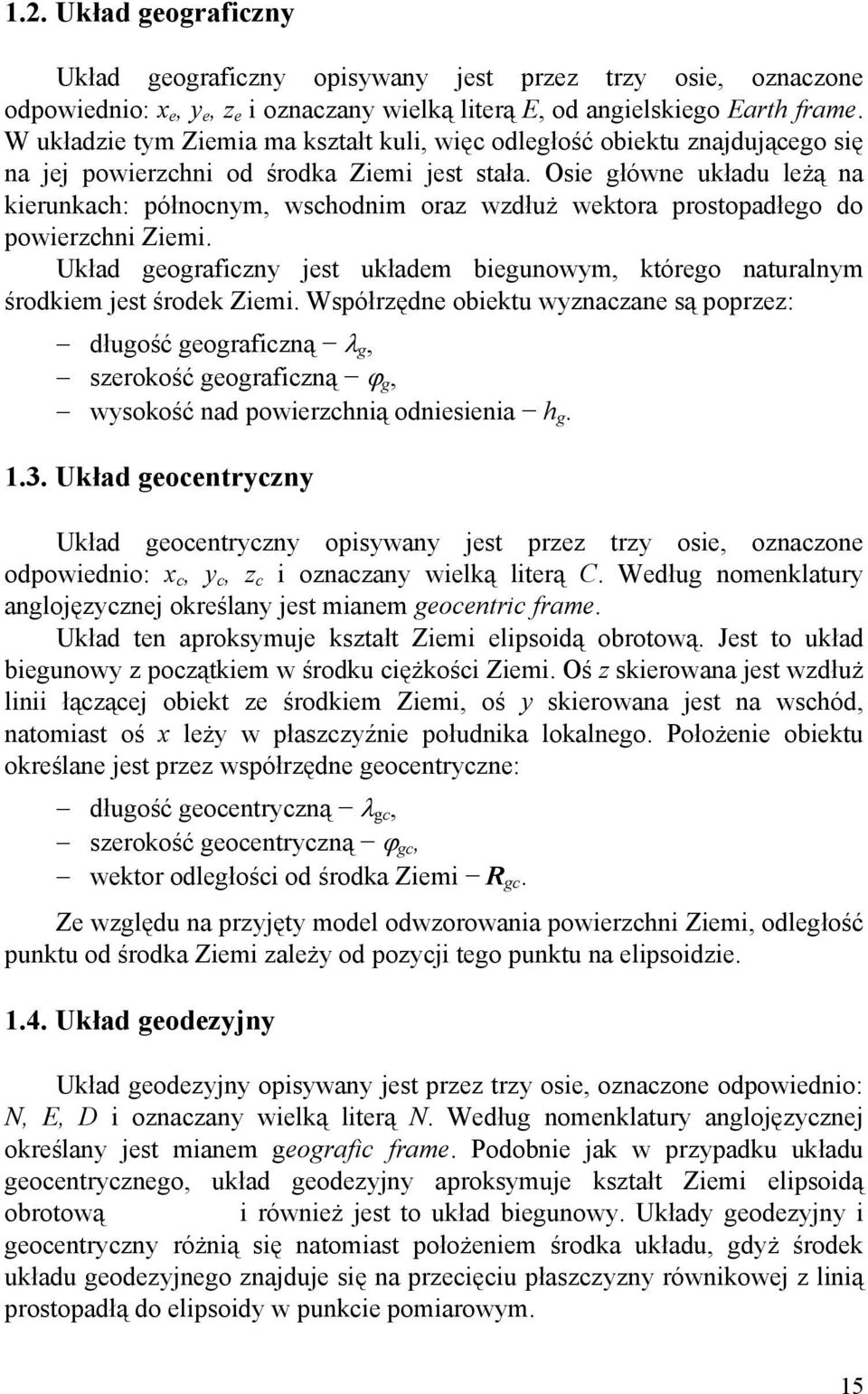 Osie główne układu leżą na kierunkach: północnym, wschodnim oraz wzdłuż wektora prostopadłego do powierzchni Ziemi.