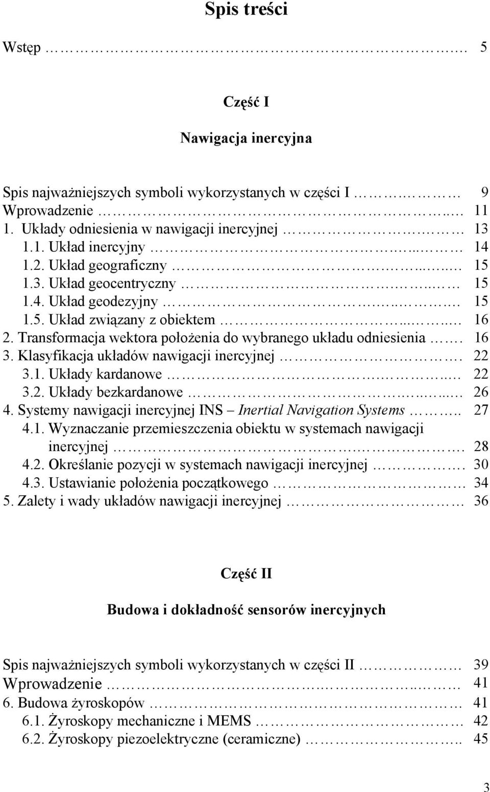 Transformacja wektora położenia do wybranego układu odniesienia. 16 3. Klasyfikacja układów nawigacji inercyjnej. 22 3.1. Układy kardanowe... 22 3.2. Układy bezkardanowe...... 26 4.