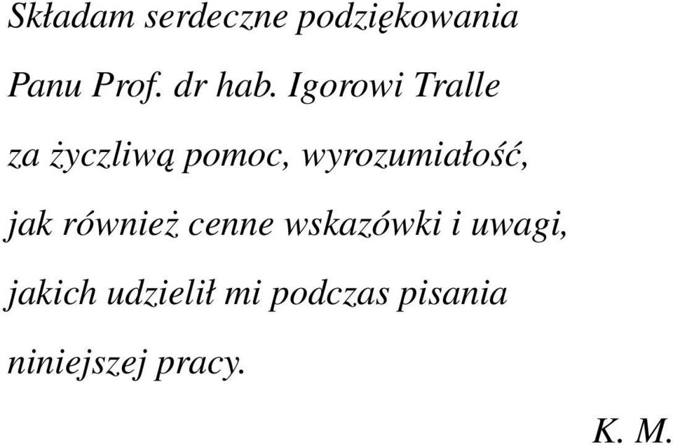 Igorowi Tralle za życzliwa pomoc, wyrozumiałość,