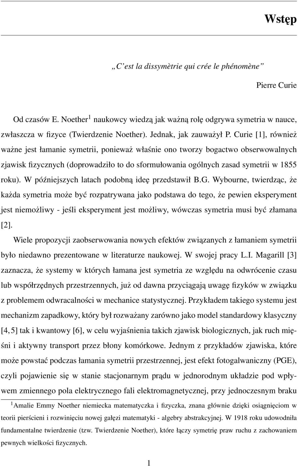 Curie [1], również ważne jest łamanie symetrii, ponieważ właśnie ono tworzy bogactwo obserwowalnych zjawisk fizycznych (doprowadziło to do sformułowania ogólnych zasad symetrii w 1855 roku).