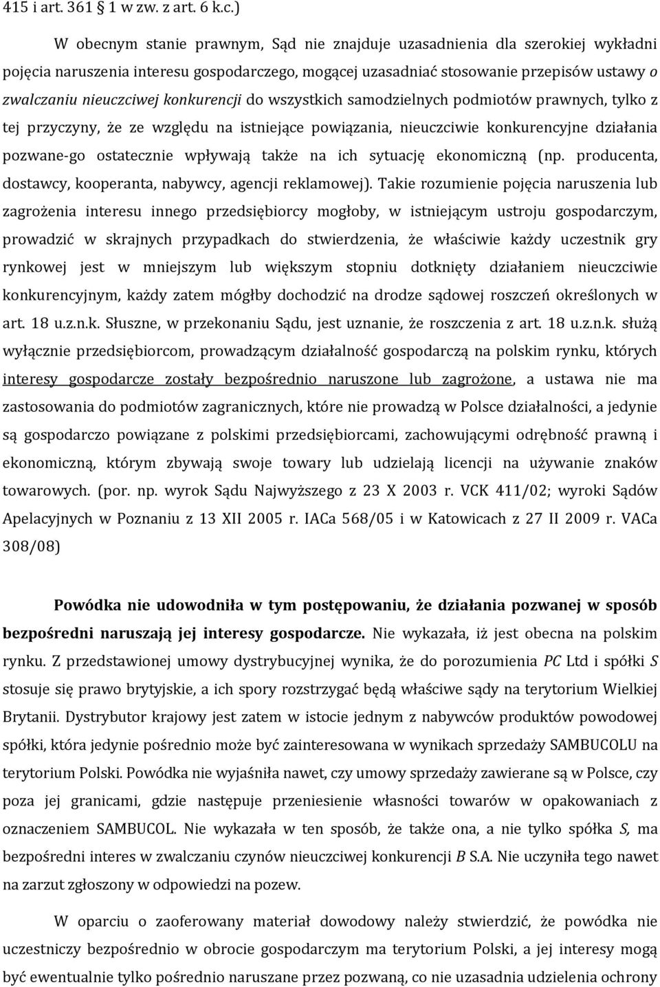 konkurencji do wszystkich samodzielnych podmiotów prawnych, tylko z tej przyczyny, że ze względu na istniejące powiązania, nieuczciwie konkurencyjne działania pozwane-go ostatecznie wpływają także na